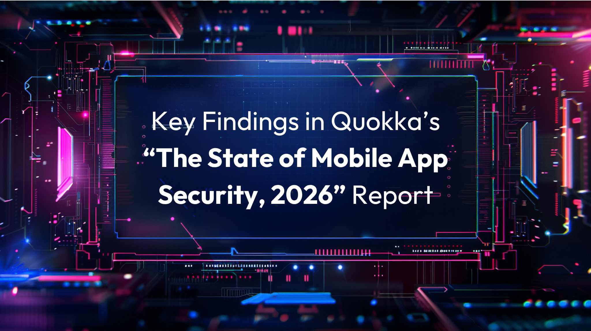 Featured image for a cybersecurity report showing a futuristic digital interface with neon circuitry framing the text “Key Findings in Quokka’s ‘The State of Mobile App Security, 2026’ Report,” set against a dark, high-tech background.