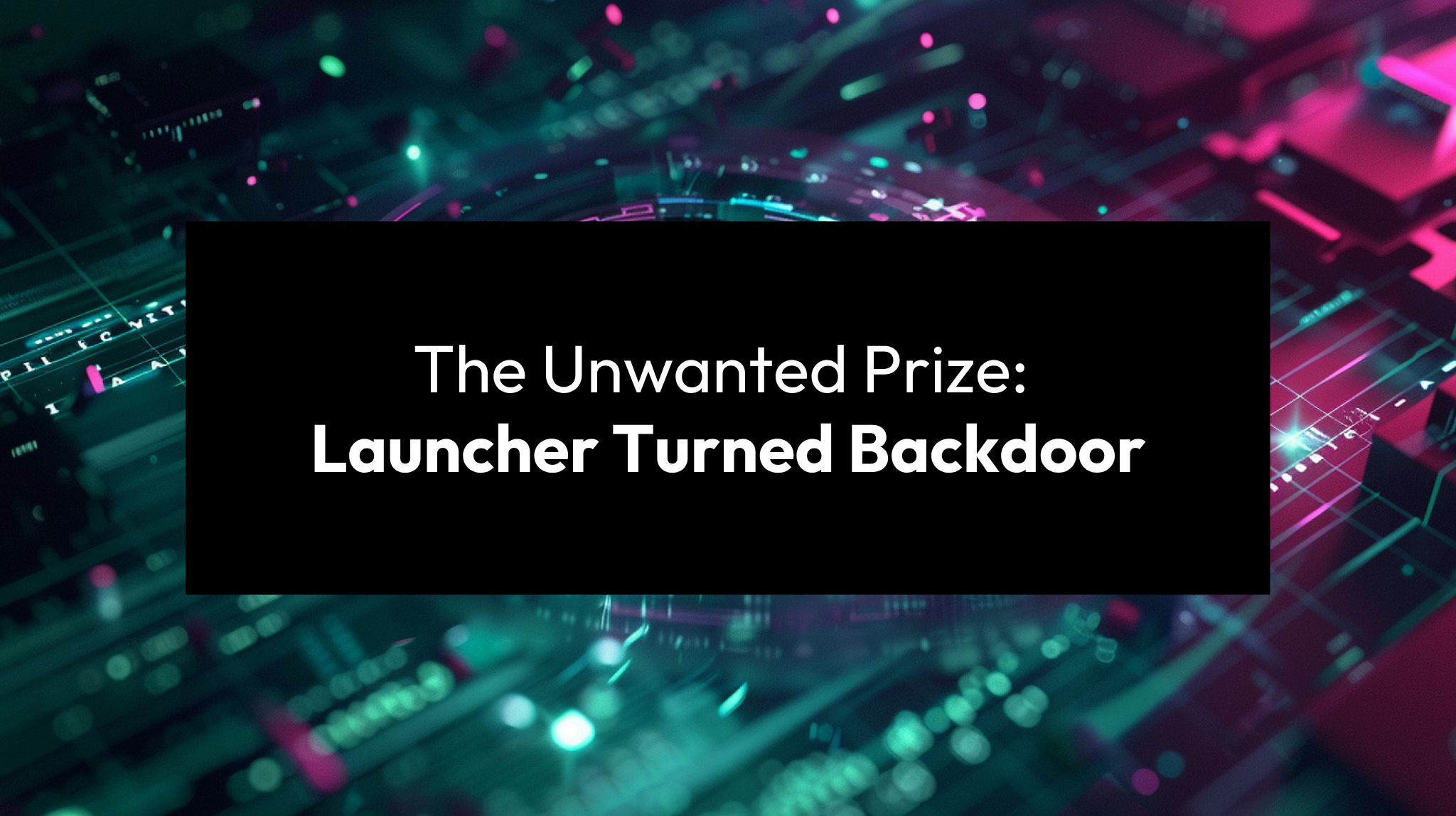 Featured image for blog post titled 'The Unwanted Prize: Launcher Turned Backdoor' — abstract digital circuit board with neon teal and pink tones